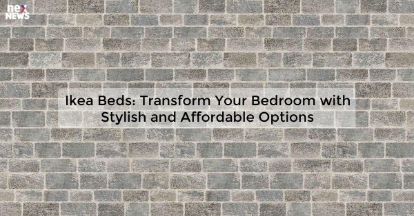 Ikea Beds: Transform Your Bedroom with Stylish and Affordable Options