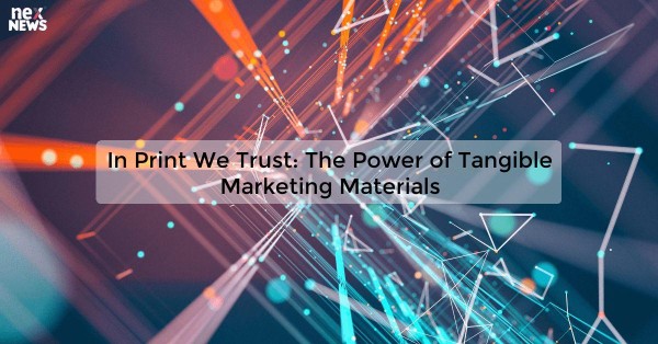 In Print We Trust: The Power of Tangible Marketing Materials