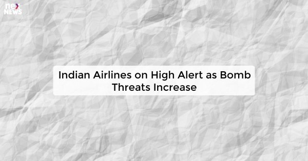 Indian Airlines on High Alert as Bomb Threats Increase