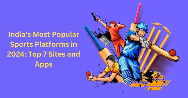 India's Most Popular Sports Platforms in 2024: Top 7 Sites and Apps