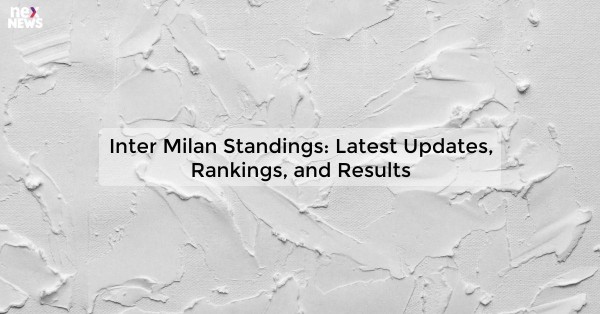 Inter Milan Standings: Latest Updates, Rankings, and Results