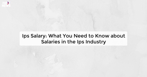 Ips Salary: What You Need to Know about Salaries in the Ips Industry