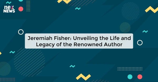 Jeremiah Fisher: Unveiling the Life and Legacy of the Renowned Author