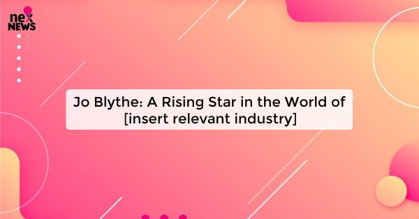 Jo Blythe: A Rising Star in the World of [insert relevant industry]