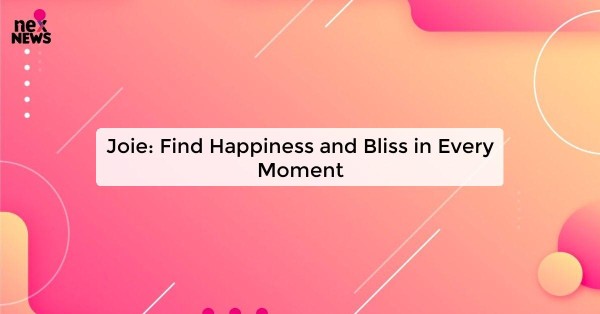 Joie: Find Happiness and Bliss in Every Moment