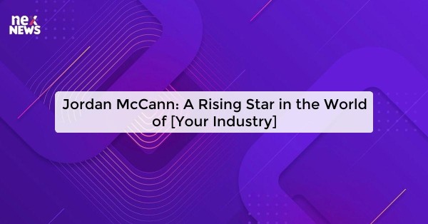 Jordan McCann: A Rising Star in the World of [Your Industry]