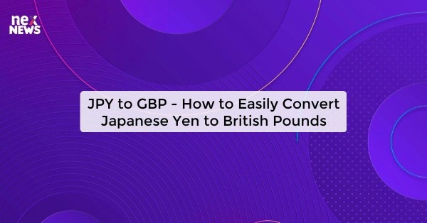 JPY to GBP - How to Easily Convert Japanese Yen to British Pounds