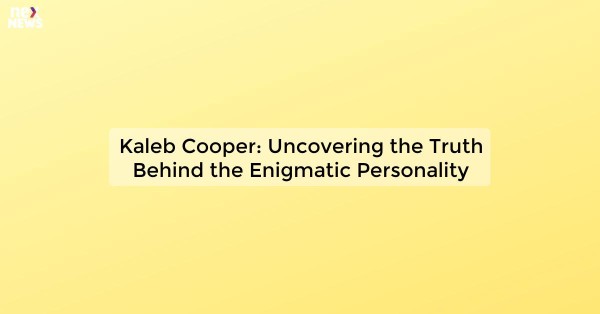 Kaleb Cooper: Uncovering the Truth Behind the Enigmatic Personality