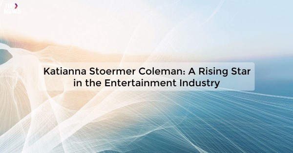 Katianna Stoermer Coleman: A Rising Star in the Entertainment Industry