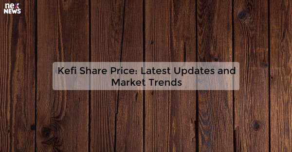 Kefi Share Price: Latest Updates and Market Trends