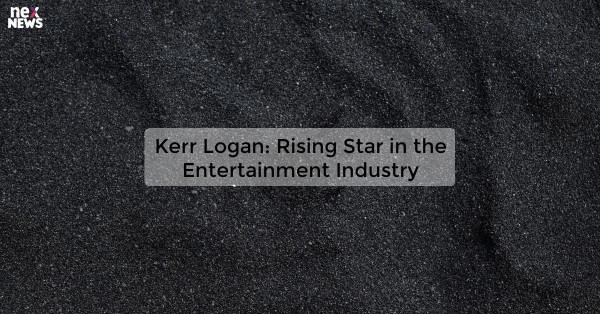 Kerr Logan: Rising Star in the Entertainment Industry