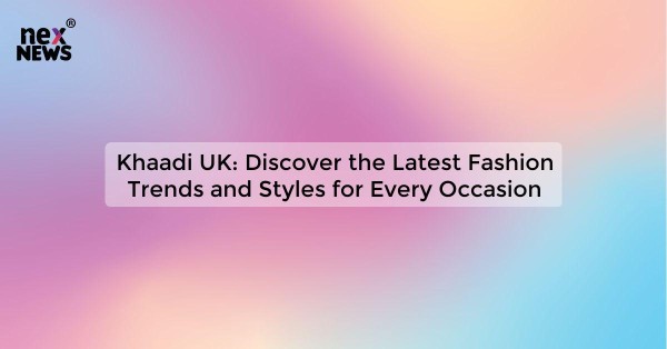 Khaadi UK: Discover the Latest Fashion Trends and Styles for Every Occasion