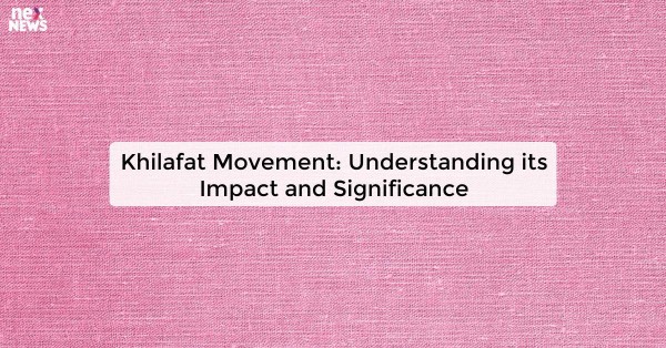 Khilafat Movement: Understanding its Impact and Significance