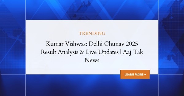 Kumar Vishwas: Delhi Chunav 2025 Result Analysis & Live Updates | Aaj Tak News