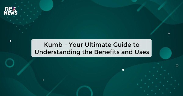 Kumb - Your Ultimate Guide to Understanding the Benefits and Uses