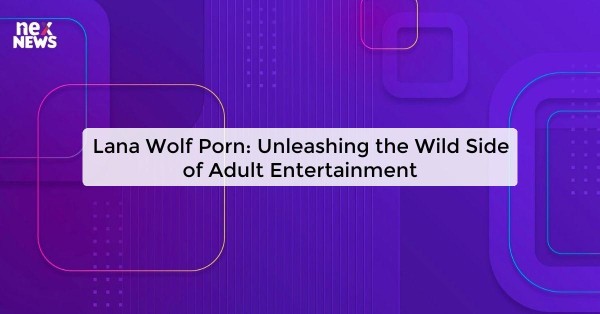 Lana Wolf Porn: Unleashing the Wild Side of Adult Entertainment