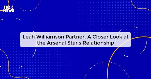 Leah Williamson Partner: A Closer Look at the Arsenal Star's Relationship