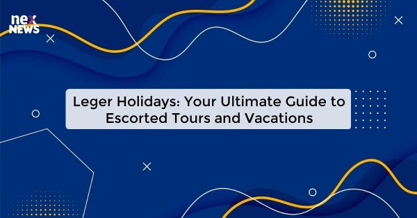 Leger Holidays: Your Ultimate Guide to Escorted Tours and Vacations