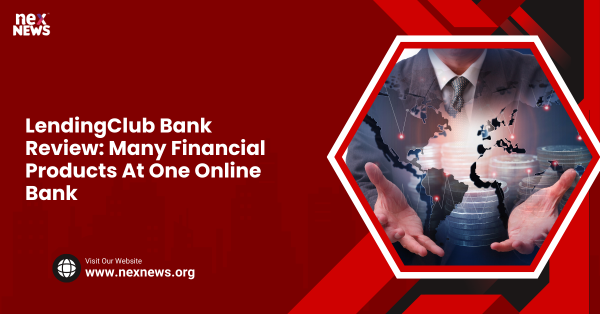 LendingClub Bank Review: Many Financial Products At One Online Bank