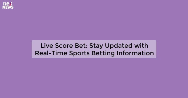 Live Score Bet: Stay Updated with Real-Time Sports Betting Information