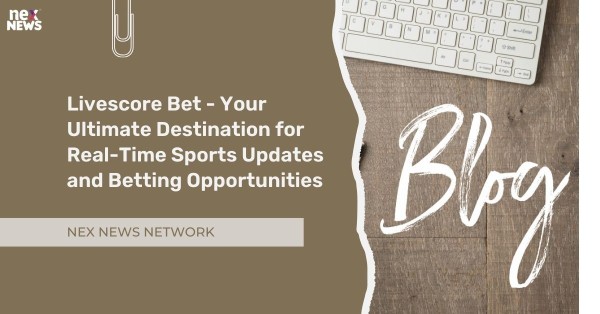 Livescore Bet - Your Ultimate Destination for Real-Time Sports Updates and Betting Opportunities