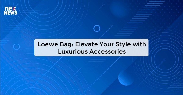 Loewe Bag: Elevate Your Style with Luxurious Accessories