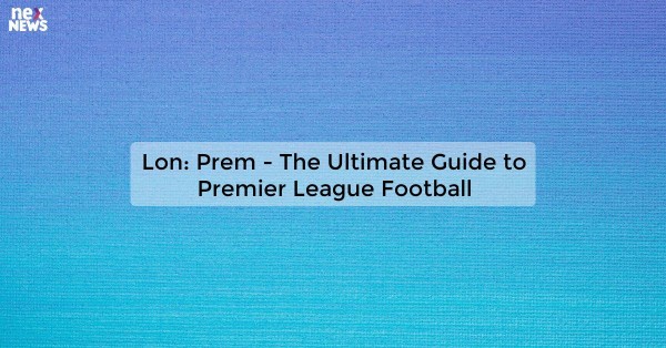 Lon: Prem - The Ultimate Guide to Premier League Football