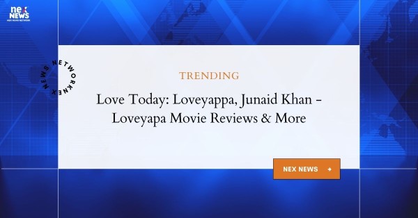 Love Today: Junaid Khan's LoveYappa Movie Reviews | LoveYapa.com