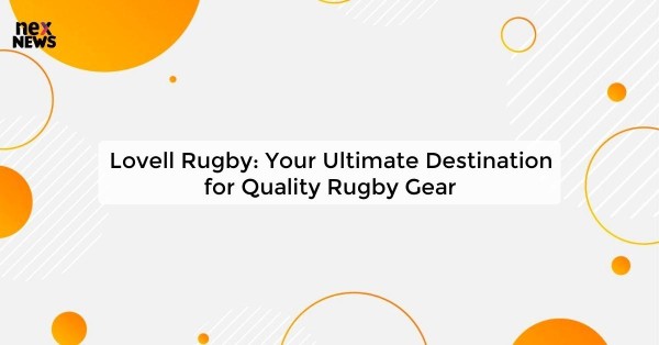 Lovell Rugby: Your Ultimate Destination for Quality Rugby Gear