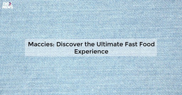 Maccies: Discover the Ultimate Fast Food Experience