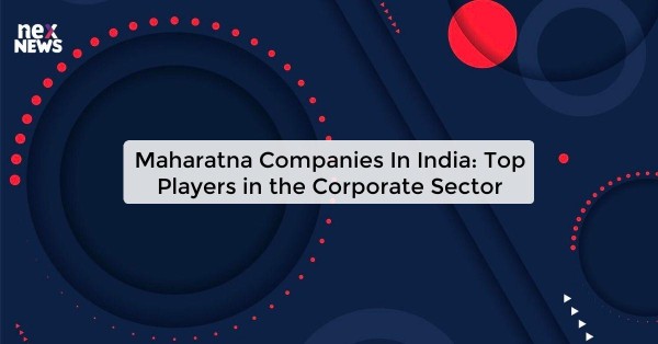 Maharatna Companies In India: Top Players in the Corporate Sector