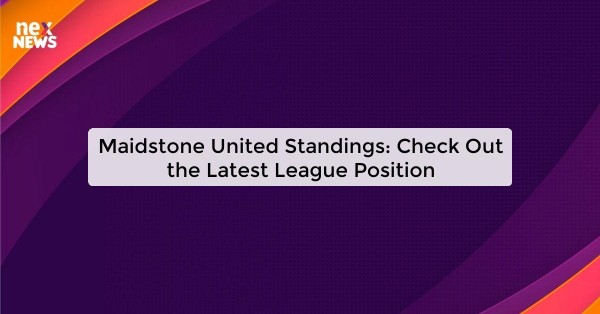 Maidstone United Standings: Check Out the Latest League Position