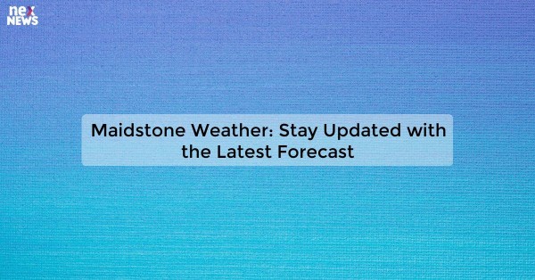 Maidstone Weather: Stay Updated with the Latest Forecast