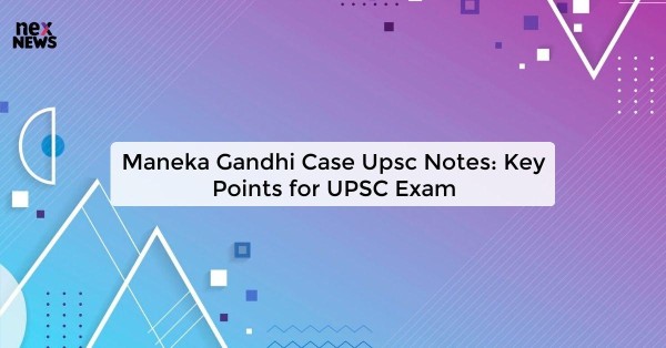 Maneka Gandhi Case Upsc Notes: Key Points for UPSC Exam