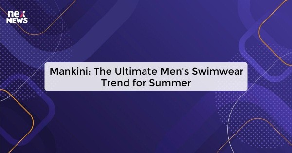 Mankini: The Ultimate Men's Swimwear Trend for Summer