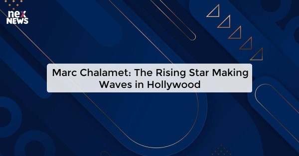 Marc Chalamet: The Rising Star Making Waves in Hollywood