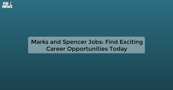 Marks and Spencer Jobs: Find Exciting Career Opportunities Today