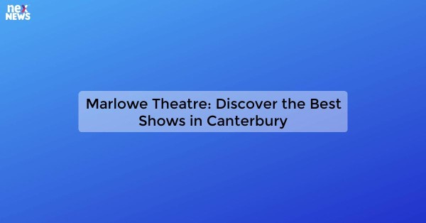 Marlowe Theatre: Discover the Best Shows in Canterbury