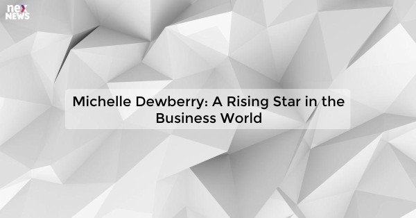 Michelle Dewberry: A Rising Star in the Business World