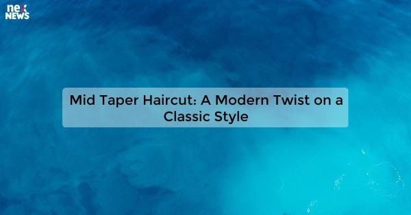 Mid Taper Haircut: A Modern Twist on a Classic Style