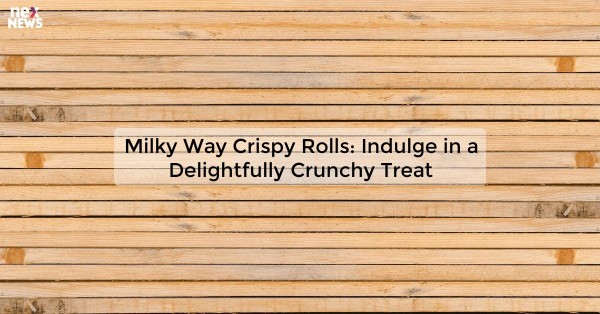 Milky Way Crispy Rolls: Indulge in a Delightfully Crunchy Treat