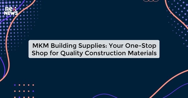 MKM Building Supplies: Your One-Stop Shop for Quality Construction Materials