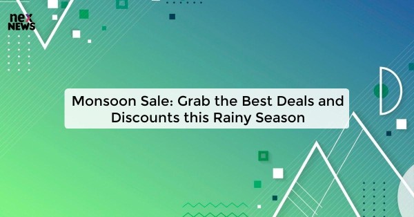 Monsoon Sale: Grab the Best Deals and Discounts this Rainy Season