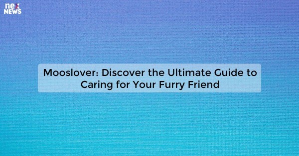 Mooslover: Discover the Ultimate Guide to Caring for Your Furry Friend