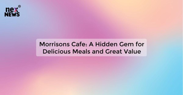 Morrisons Cafe: A Hidden Gem for Delicious Meals and Great Value