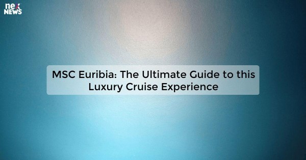 MSC Euribia: The Ultimate Guide to this Luxury Cruise Experience