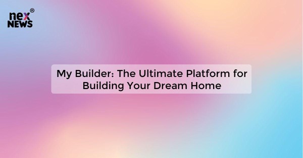 My Builder: The Ultimate Platform for Building Your Dream Home