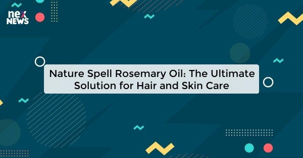 Nature Spell Rosemary Oil: The Ultimate Solution for Hair and Skin Care