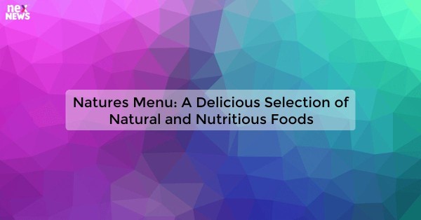 Natures Menu: A Delicious Selection of Natural and Nutritious Foods