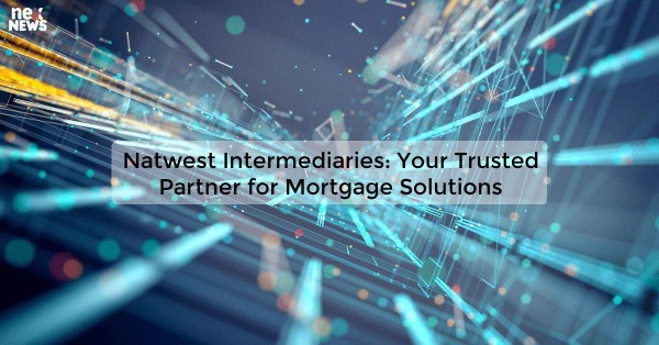 Natwest Intermediaries: Your Trusted Partner for Mortgage Solutions